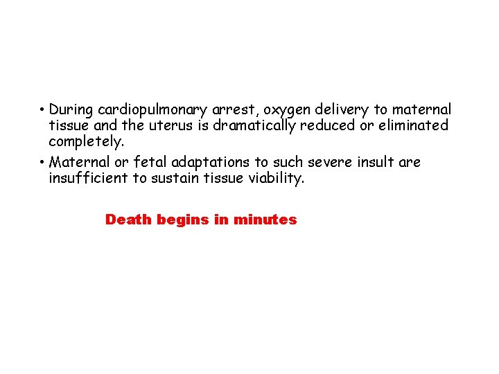  • During cardiopulmonary arrest, oxygen delivery to maternal tissue and the uterus is