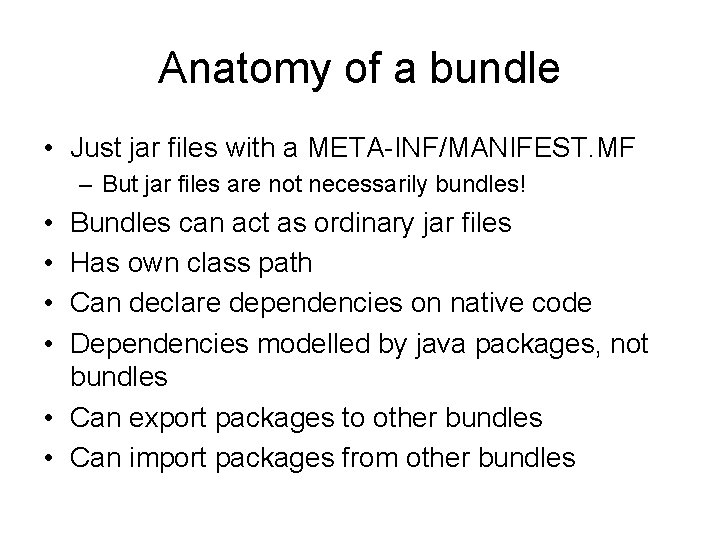 Anatomy of a bundle • Just jar files with a META-INF/MANIFEST. MF – But