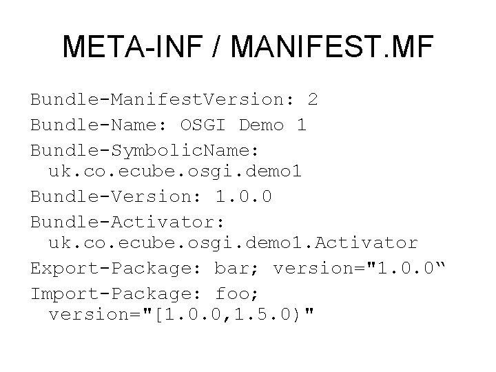 META-INF / MANIFEST. MF Bundle-Manifest. Version: 2 Bundle-Name: OSGI Demo 1 Bundle-Symbolic. Name: uk.