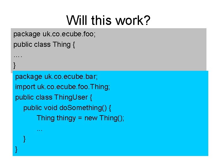 Will this work? package uk. co. ecube. foo; public class Thing { …. }