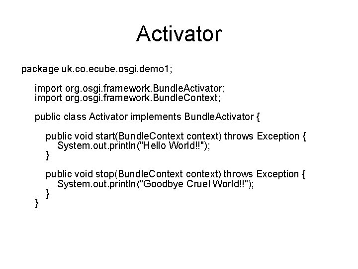Activator package uk. co. ecube. osgi. demo 1; import org. osgi. framework. Bundle. Activator;