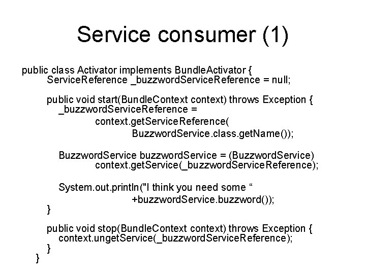 Service consumer (1) public class Activator implements Bundle. Activator { Service. Reference _buzzword. Service.