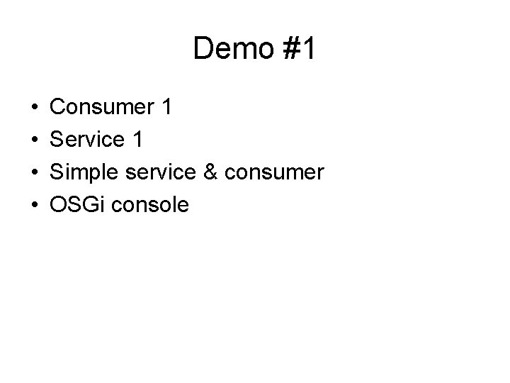 Demo #1 • • Consumer 1 Service 1 Simple service & consumer OSGi console