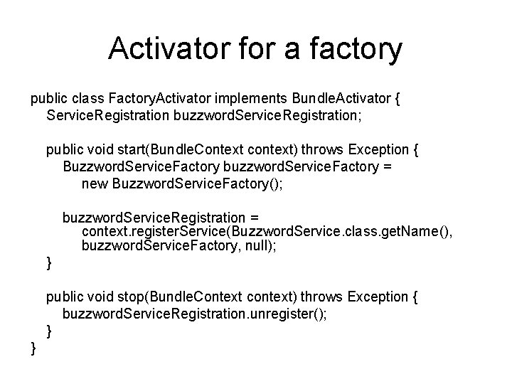 Activator for a factory public class Factory. Activator implements Bundle. Activator { Service. Registration