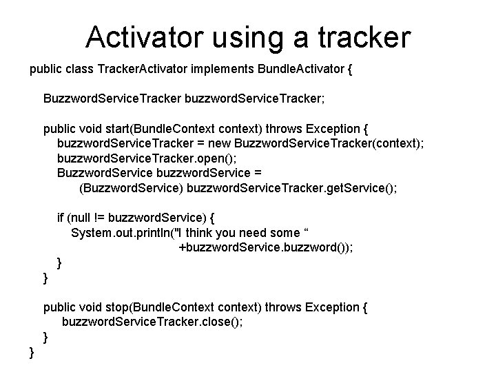 Activator using a tracker public class Tracker. Activator implements Bundle. Activator { Buzzword. Service.