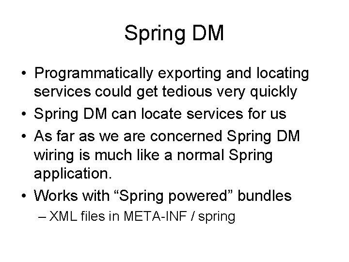 Spring DM • Programmatically exporting and locating services could get tedious very quickly •