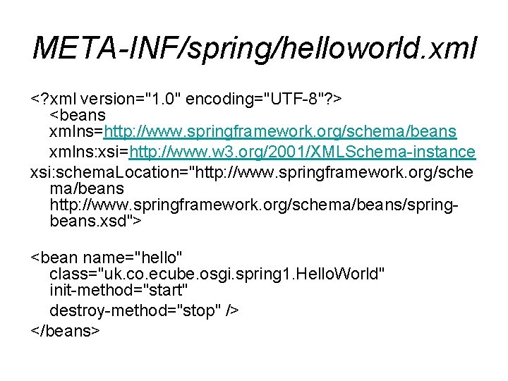 META-INF/spring/helloworld. xml <? xml version="1. 0" encoding="UTF-8"? > <beans xmlns=http: //www. springframework. org/schema/beans xmlns: