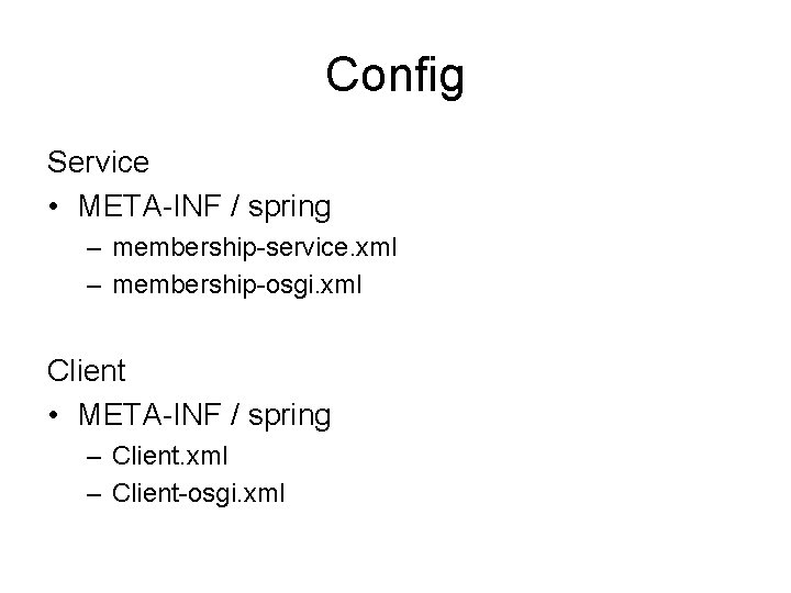 Config Service • META-INF / spring – membership-service. xml – membership-osgi. xml Client •