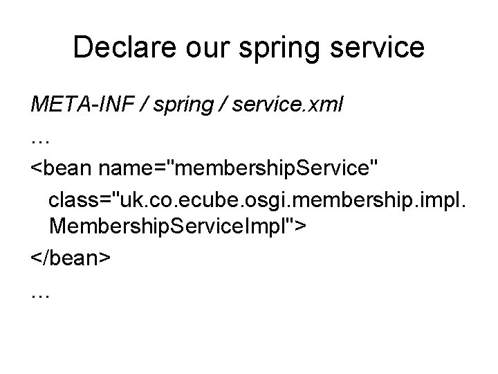 Declare our spring service META-INF / spring / service. xml … <bean name="membership. Service"