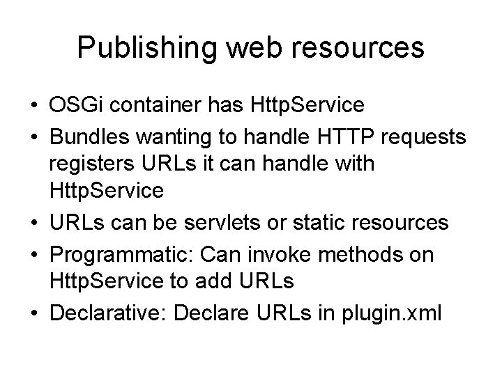 Publishing web resources • OSGi container has Http. Service • Bundles wanting to handle