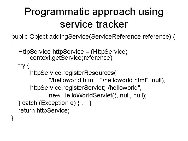 Programmatic approach using service tracker public Object adding. Service(Service. Reference reference) { Http. Service