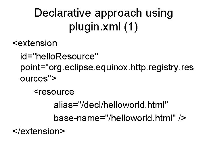 Declarative approach using plugin. xml (1) <extension id="hello. Resource" point="org. eclipse. equinox. http. registry.