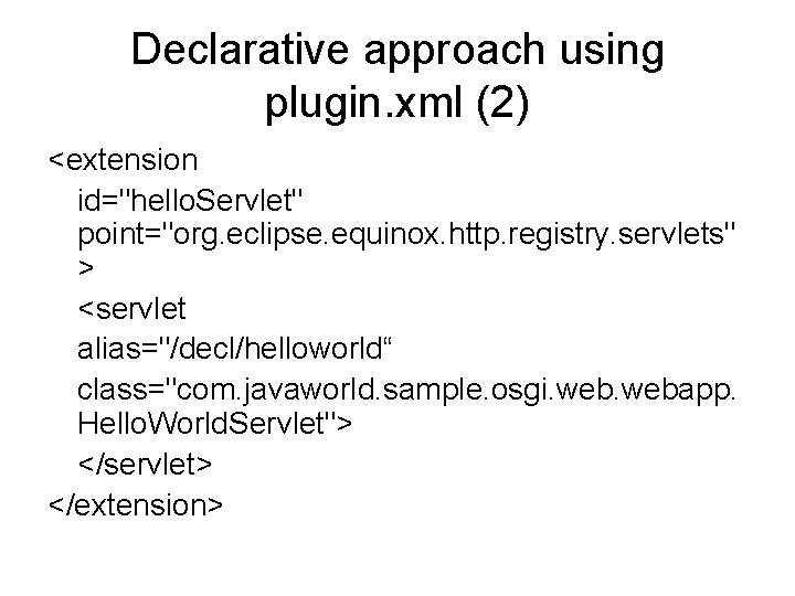 Declarative approach using plugin. xml (2) <extension id="hello. Servlet" point="org. eclipse. equinox. http. registry.