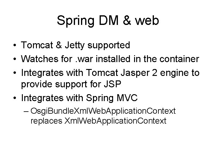 Spring DM & web • Tomcat & Jetty supported • Watches for. war installed