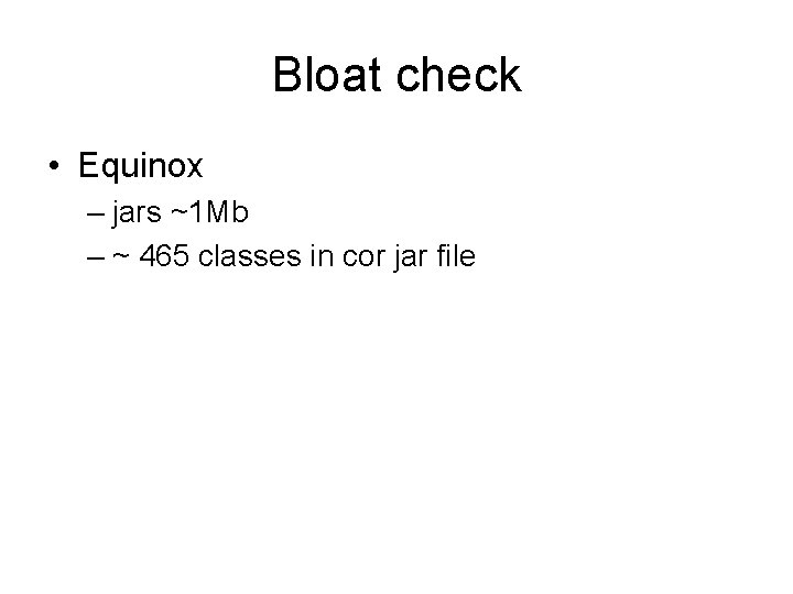 Bloat check • Equinox – jars ~1 Mb – ~ 465 classes in cor