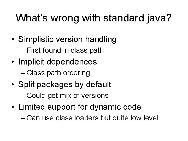 What’s wrong with standard java? • Simplistic version handling – First found in class