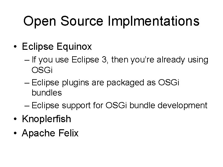 Open Source Implmentations • Eclipse Equinox – If you use Eclipse 3, then you’re