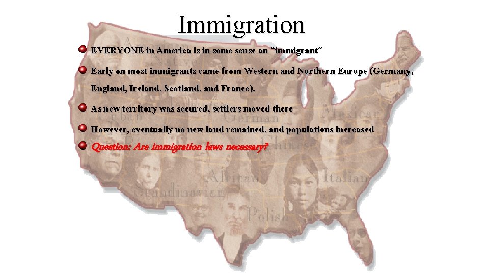 Immigration EVERYONE in America is in some sense an “immigrant” Early on most immigrants