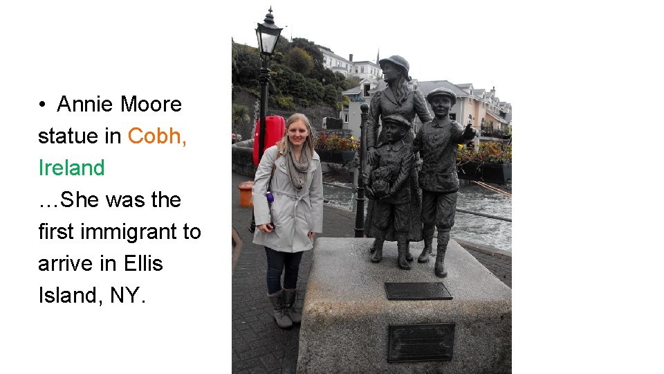  • Annie Moore statue in Cobh, Ireland …She was the first immigrant to