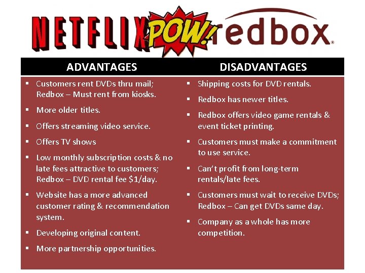 ADVANTAGES § Customers rent DVDs thru mail; Redbox – Must rent from kiosks. §