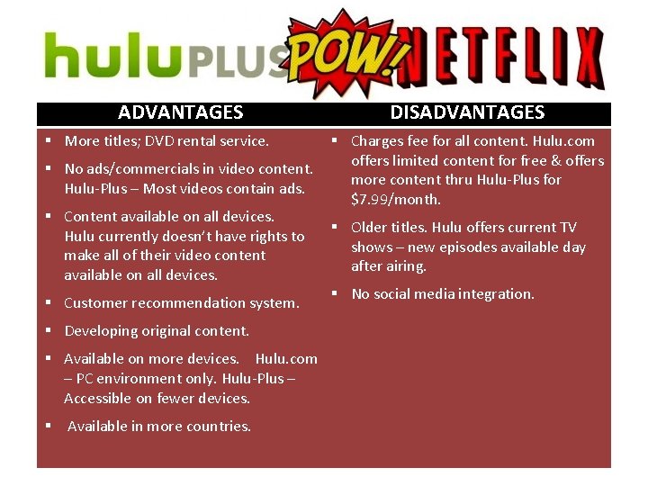 ADVANTAGES § More titles; DVD rental service. § No ads/commercials in video content. Hulu-Plus