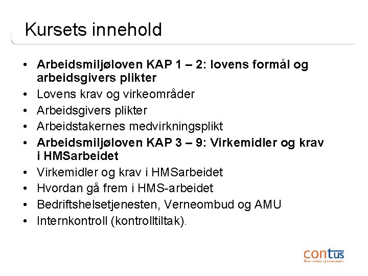 Kursets innehold • Arbeidsmiljøloven KAP 1 – 2: lovens formål og arbeidsgivers plikter •