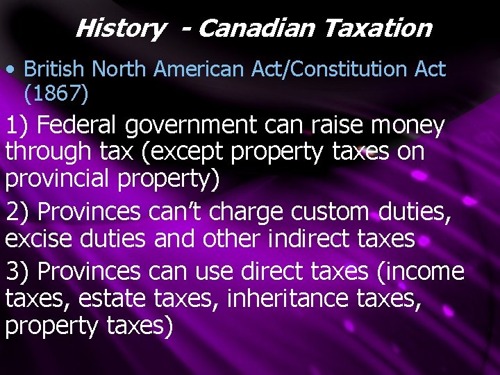 History - Canadian Taxation • British North American Act/Constitution Act (1867) 1) Federal government