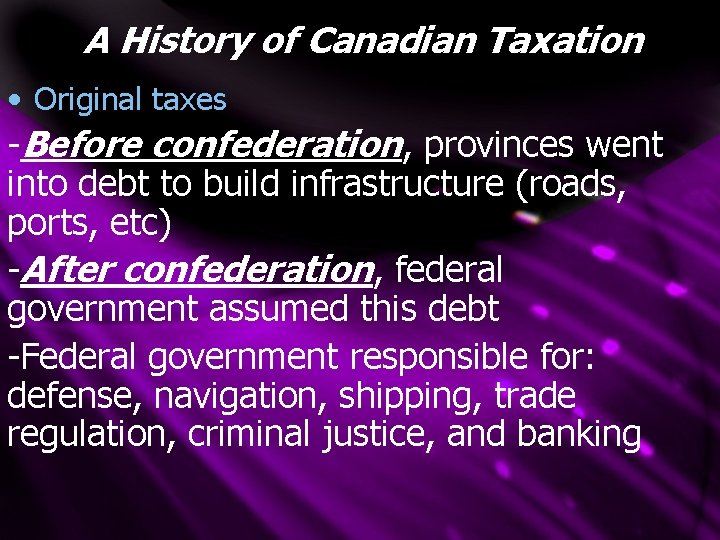 A History of Canadian Taxation • Original taxes -Before confederation, provinces went into debt