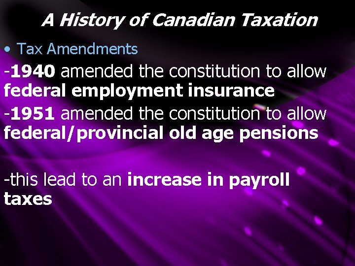 A History of Canadian Taxation • Tax Amendments -1940 amended the constitution to allow