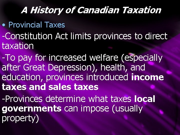 A History of Canadian Taxation • Provincial Taxes -Constitution Act limits provinces to direct