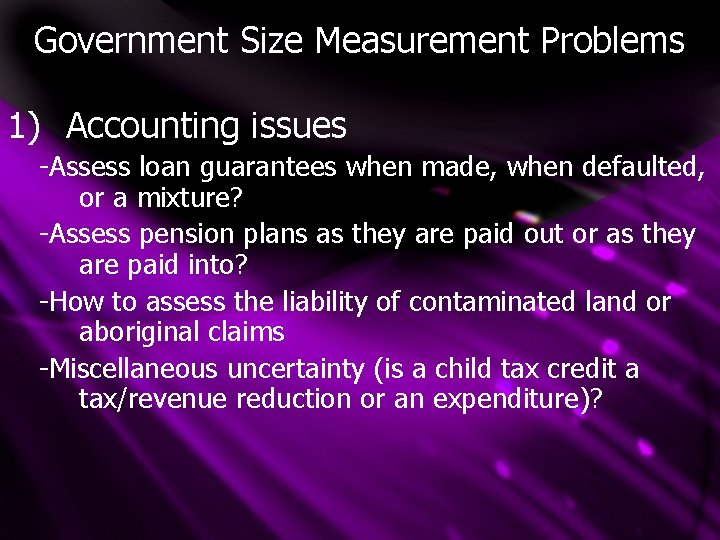 Government Size Measurement Problems 1) Accounting issues -Assess loan guarantees when made, when defaulted,