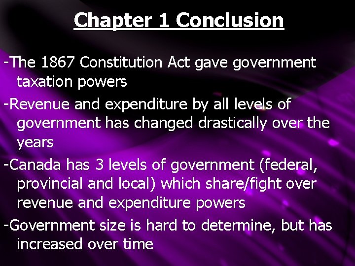 Chapter 1 Conclusion -The 1867 Constitution Act gave government taxation powers -Revenue and expenditure