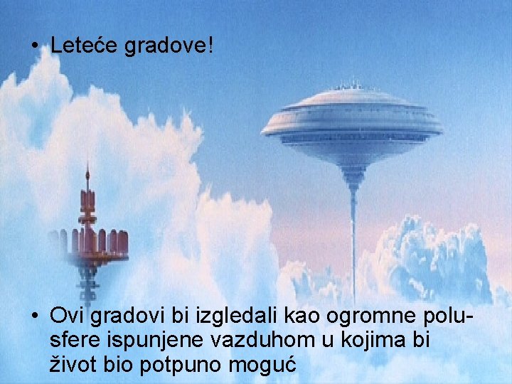  • Leteće gradove! • Ovi gradovi bi izgledali kao ogromne polusfere ispunjene vazduhom