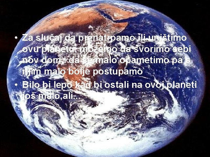  • Za slučaj da prenatrpamo ili uništimo ovu planetu, možemo da svorimo sebi