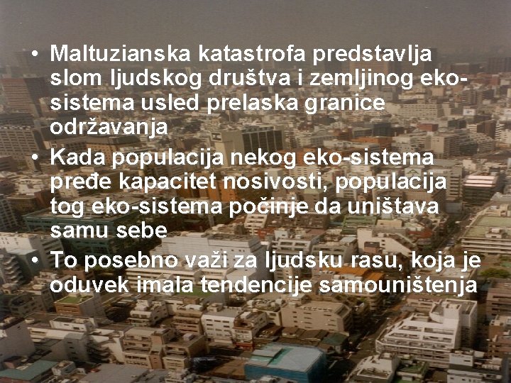  • Maltuzianska katastrofa predstavlja slom ljudskog društva i zemljinog ekosistema usled prelaska granice