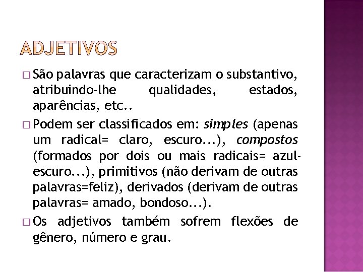 � São palavras que caracterizam o substantivo, atribuindo-lhe qualidades, estados, aparências, etc. . �