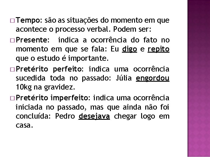 � Tempo: são as situações do momento em que acontece o processo verbal. Podem
