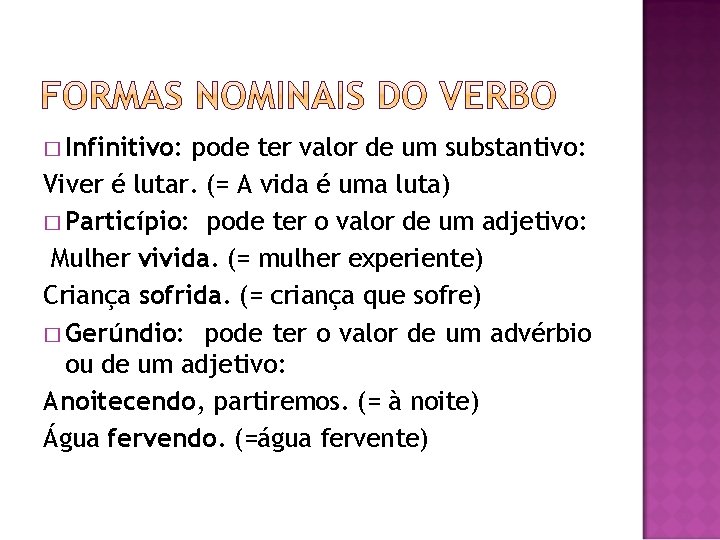 � Infinitivo: pode ter valor de um substantivo: Viver é lutar. (= A vida