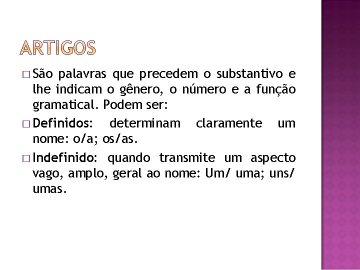 � São palavras que precedem o substantivo e lhe indicam o gênero, o número