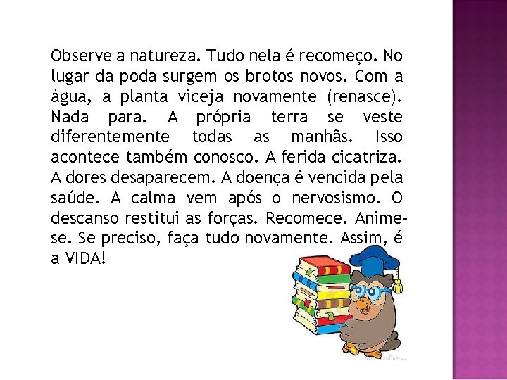 Observe a natureza. Tudo nela é recomeço. No lugar da poda surgem os brotos