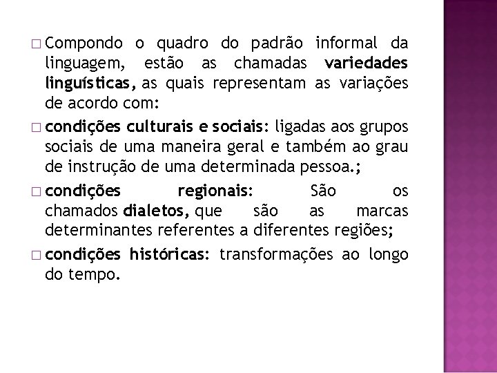 � Compondo o quadro do padrão informal da linguagem, estão as chamadas variedades linguísticas,