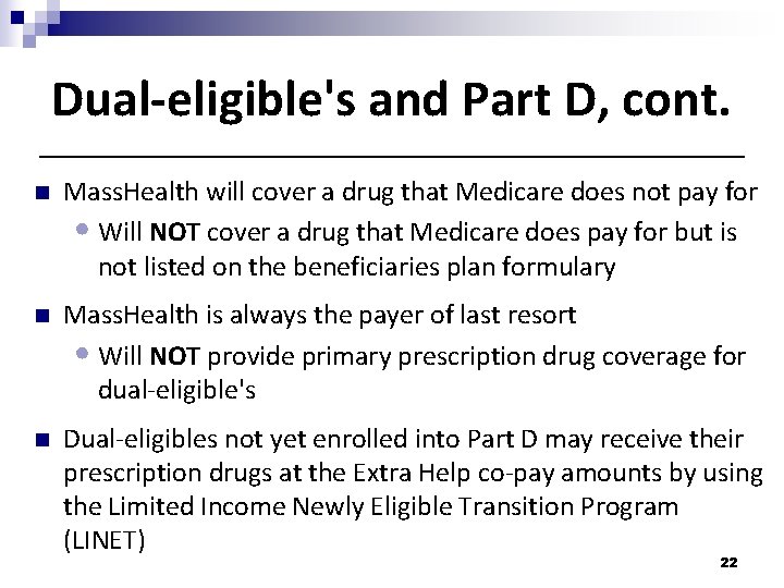 Dual-eligible's and Part D, cont. n Mass. Health will cover a drug that Medicare