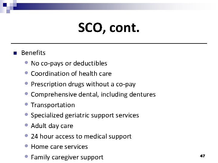 SCO, cont. n Benefits • No co-pays or deductibles • Coordination of health care