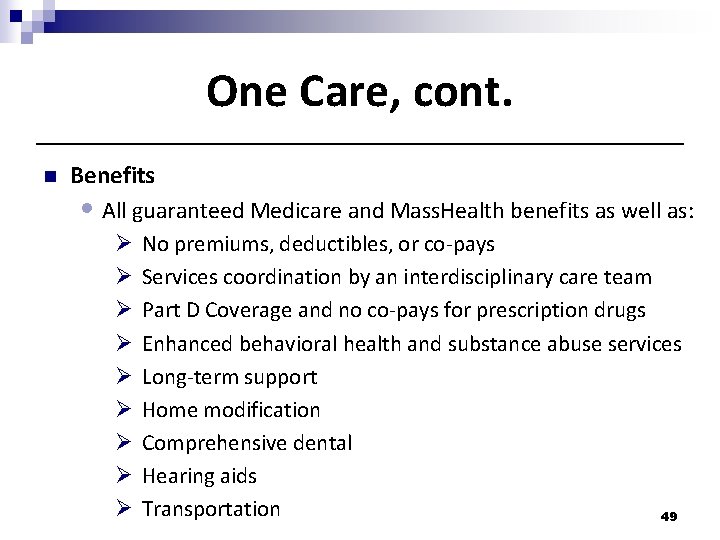 One Care, cont. n Benefits • All guaranteed Medicare and Mass. Health benefits as