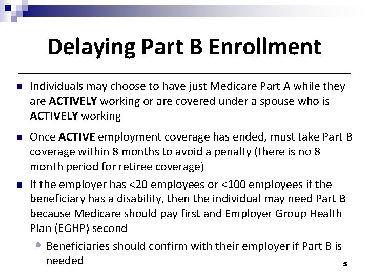 Delaying Part B Enrollment n Individuals may choose to have just Medicare Part A