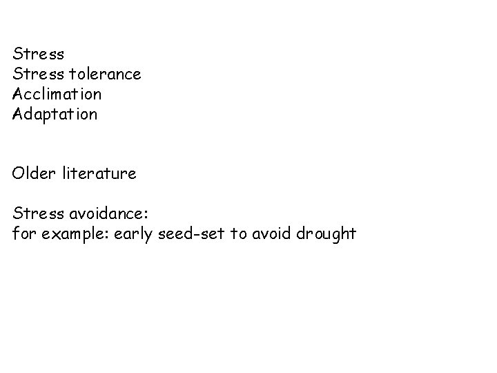 Stress tolerance Acclimation Adaptation Older literature Stress avoidance: for example: early seed-set to avoid