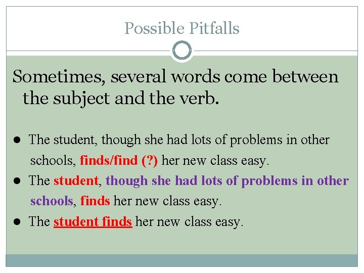 Possible Pitfalls Sometimes, several words come between the subject and the verb. The student,