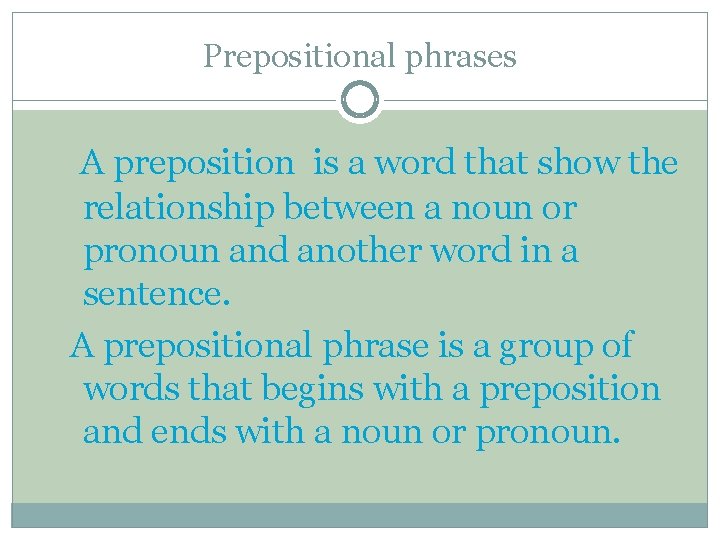 Prepositional phrases A preposition is a word that show the relationship between a noun