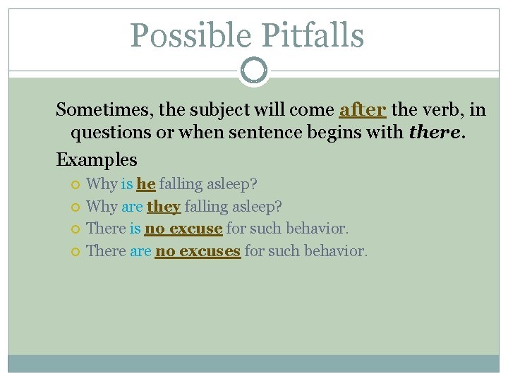 Possible Pitfalls Sometimes, the subject will come after the verb, in questions or when