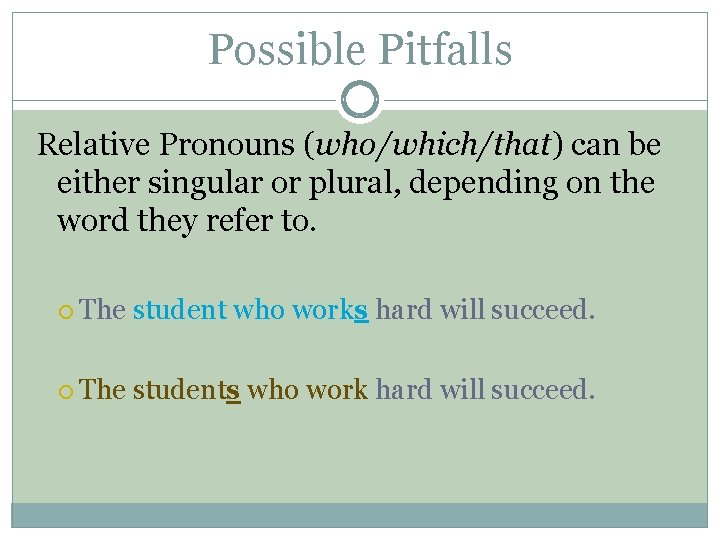 Possible Pitfalls Relative Pronouns (who/which/that) can be either singular or plural, depending on the